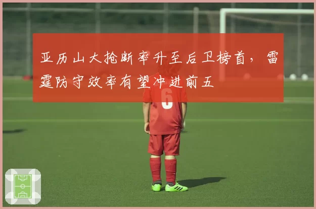 亚历山大抢断率升至后卫榜首,雷霆防守效率有望冲进前五
