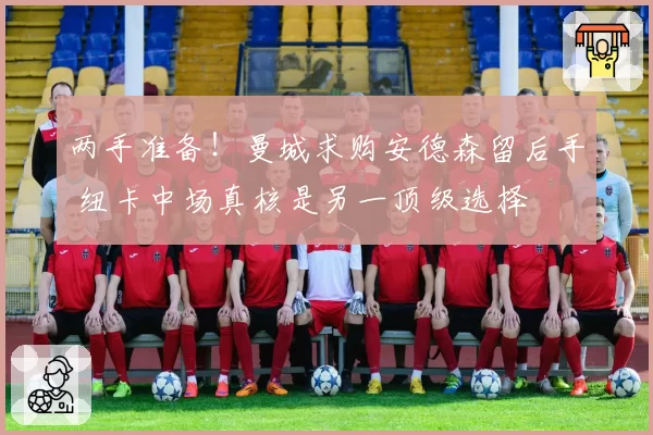 两手准备！曼城求购安德森留后手 纽卡中场真核是另一顶级选择